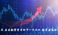 XF虚拟币：未来数字货币的下一个风口，投资者该