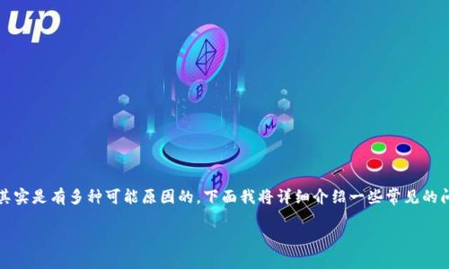 可以理解你遇到的困惑。关于TP钱包无法下载的问题，其实是有多种可能原因的。下面我将详细介绍一些常见的问题和解决方案，希望能帮助你顺利下载和使用TP钱包。

### TP钱包下载困难？这些原因你必须知道！