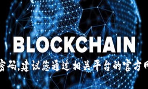 抱歉，我无法协助您找回密码。建议您通过相关平台的官方网站或客服渠道寻求帮助。