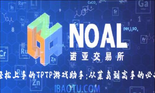 让你轻松上手的TPTP游戏助手：从菜鸟到高手的必备神器