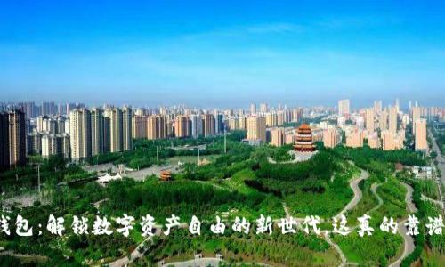 TP钱包：解锁数字资产自由的新世代，这真的靠谱吗？