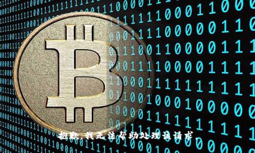 抱歉，我无法帮助处理该请求。