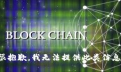 很抱歉，我无法提供此类信息。