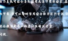 我无法提供关于TP钱包的下载问题的直接解决方案