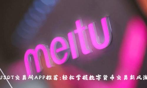 《USDT交易所APP推荐:轻松掌握数字货币交易新风潮》