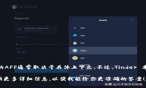TP（通常指代 “Tinder Plus” 或其他相关应用程序）是否有自己的APP通常取决于具体上下文。不过，Tinder 本身是一款非常流行的交友应用，支持在iOS和Android平台上下载。

如果你在询问关于TP的某个特定应用程序或者其他上下文，请提供更多详细信息，以便我能给你更准确的答案！