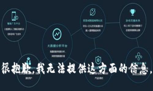 很抱歉，我无法提供这方面的信息。