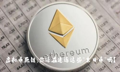 虚拟币死链:你还在追逐这些“末日币”吗?