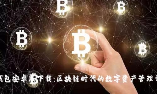 TP钱包安卓版下载:区块链时代的数字资产管理首选