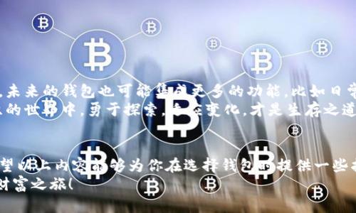   2023年必备：国外虚拟币钱包使用全攻略——从新手到高手，你值得一试！ / 

 guanjianci 虚拟币钱包, 加密货币, 数字资产, 钱包安全 /guanjianci 

引言：虚拟币钱包的崛起与新趋势
随着比特币、以太坊等加密货币的普及，虚拟币钱包逐渐成为了每个投资者的“必需品”。但你是否知道，选择一个合适的国外虚拟币钱包可能会影响你投资的成败？这是一个关于安全、方便与投资策略的故事……

第一部分：虚拟币钱包的种类
在选择虚拟币钱包之前，你需要理解它们的分类。一般来说，虚拟币钱包可以分为热钱包和冷钱包:
ul
    listrong热钱包（Hot Wallet）：/strong在线的钱包，方便快捷，适合日常交易和小额持有。例如，Coinbase、Binance等平台提供的在线钱包。/li
    listrong冷钱包（Cold Wallet）：/strong离线存储的钱包，更加安全，适合长期持有大额资金的投资者。 Ledger和Trezor是比较知名的冷钱包品牌。/li
/ul
在这片快速发展的数字资产新领域中，了解钱包的类型就如同在海洋中航行前要知道天气的变化……

第二部分：国外虚拟币钱包的优势
选择国外的虚拟币钱包大多数投资者是因为其带来的诸多优势。那些“咦？为啥国外钱包更好？”的疑问会从每个新手的心中浮现。在这里，我要告诉你几个要点：
ul
    listrong多样性：/strong国外的钱包提供了多种加密货币的支持，而不仅仅局限于比特币或以太坊，这为用户的投资组合提供了更大的灵活性。/li
    listrong安全性：/strong许多国际钱包的安全措施较为完备，包括双重验证和冷储存等，极大地降低了被盗的风险。/li
    listrong用户体验：/strong国外许多钱包采用更友好的界面设计，让用户在操作过程中更为顺畅。比如，某些钱包甚至还有中文界面……这对于非英语用户尤其友好。/li
/ul
不过，虽然有诸多优势，但对于钱包的选择同样要保持冷静和理智，别让诱惑遮蔽了你的视野。

第三部分：如何选择一个适合你的虚拟币钱包？
在选择虚拟币钱包时，你需要考虑以下几个方面：
ul
    listrong安全性：/strong钱包的安全性是第一位的，关注此钱包是否有良好的安全记录，用户信息是否会受到保护。/li
    listrong费用：/strong不同钱包在交易手续费等方面差别明显，务必要仔细了解。/li
    listrong支持的币种：/strong确认钱包所支持的加密货币种类是否能满足你的需求，以免因种类不合适而错过投资机会。/li
    listrong用户支持：/strong如果你在使用中遇到任何问题，能否快速获得帮助？这一点也是选择的关键。/li
/ul
一旦确定了这些要素，你就更接近于找到那个“对的人”。

第四部分：国外虚拟币钱包推荐
接下来，就是实打实的推荐时间了。在这众多钱包中，我选出了几款被广泛认可的国外虚拟币钱包： 
ul
    listrongCoinbase：/strong非常适合新手，界面友好且支持多种加密货币。它为用户提供了高安全性的保障，而且还配有教育资源帮助你更好地了解加密市场。/li
    listrongBinance Wallet：/strong作为全球最大的加密货币交易平台之一，Binance不仅仅提供交易服务，其钱包也极具功能性和安全性。/li
    listrongExodus：/strong这是一款非常美观的桌面和移动钱包，支持多种币种，且用户体验非常出色，适合视觉控人士。/li
    listrongLedger Nano S：/strong作为一款硬件钱包，它在安全性上无可比拟，尤其适合长期持有者，非常适合想要进行长期投资的用户。/li
/ul
如同寻找一本好书一样，仔细阅读每一个钱包的特点，你总会找到适合你的那一本…这，绝对会是一次有意义的旅程。

第五部分：虚拟币钱包的使用小贴士
使用虚拟币钱包的过程中，有一些小贴士可以让你的体验更为顺畅：
ul
    li定期更新密码，保持隐私和信息安全。/li
    li开启双因素认证，增加钱包的安全性。/li
    li定期备份钱包信息，以防意外丢失。/li
    li尽量避免在公共Wi-Fi下进行交易，确保网络安全。/li
/ul
记住，安全，永远是第一位的……在复杂的市场中，永远保持警惕。

第六部分：未来趋势与展望
随着区块链技术的不断发展，未来的虚拟币钱包将展现出更多的可能性。谁能想到，未来的钱包也可能集成更多的功能，比如日常支付、资产管理与理财工具的结合？
对于每个投资者来说，务必紧跟趋势，时刻关注市场的变化。而在这数字与现实交织的世界中，勇于探索，适应变化，才是生存之道……

结语：走向更美好的加密未来
无论你是新手还是老手，选择一个合适的虚拟币钱包都是你投资旅程的第一步。希望以上内容能够为你在选择钱包时提供一些指引和思考...
记住，好的开始是成功的一半。祝你在加密货币的海洋中，扬帆远航，开启属于你的财富之旅！