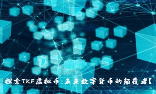 探索TKF虚拟币:未来数字货币的颠覆者?