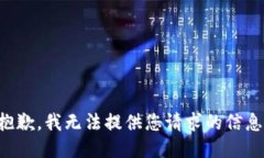 抱歉，我无法提供您请求的信息。