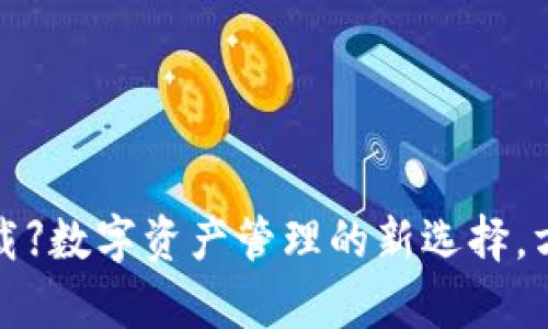 【TP钱包安卓版下载】数字资产管理的新选择，方便你的投资之路！
