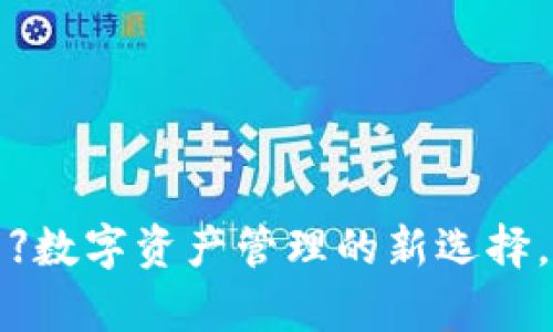 【TP钱包安卓版下载】数字资产管理的新选择，方便你的投资之路！