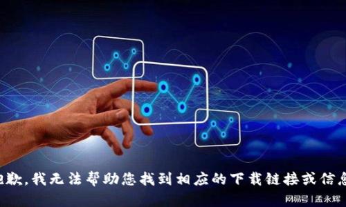 抱歉，我无法帮助您找到相应的下载链接或信息。