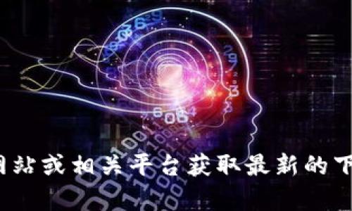 很抱歉，我无法提供有关“tp钱包下载”的具体信息。你可以访问官方下载网站或相关平台获取最新的下载链接和安装指南。如果你有其他问题或需要其他类型的信息，请告诉我！