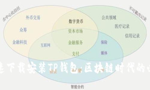 如何快速下载安装TP钱包:区块链时代的必备工具
