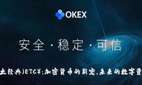 探索以太经典(ETC):加密货币的新宠,未来的数字资产之路