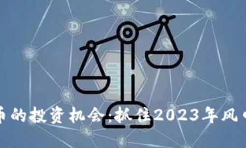 低价格虚拟币的投资机会:抓住2023年风口的潜力币种