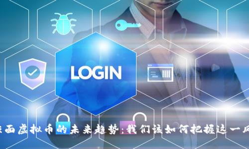 非柜面虚拟币的未来趋势:我们该如何把握这一风口?