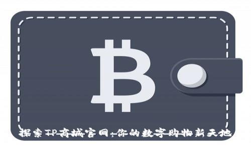 探索TP商城官网:你的数字购物新天地