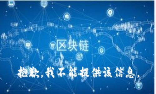 抱歉，我不能提供该信息。