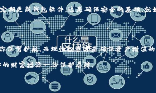  TP冷钱包：数字资产安全的新选择，揭秘其真相与应用 /  
 guanjianci 冷钱包,数字资产,cryptocurrency,安全性/ guanjianci 

冷钱包的基本概念——何为冷钱包？
在数字货币快速发展的今天，“冷钱包”这个词已经变得越来越耳熟能详，但究竟什么是冷钱包呢？它与热钱包有何不同？简单来说，冷钱包是一种脱离互联网的储存方式，通过物理媒介（如USB设备、纸质钱包）保存你的数字资产。其主要目的是为了防止黑客攻击、数据丢失等风险，让投资者的资产在离线状态下保持安全。

想象一下，在你热衷于投资比特币、以太坊等数字货币时，安全性显得尤为重要。就像普通人存钱到银行，冷钱包则为你的数字资产提供了加倍的保护，让你在这个波动巨大的市场中多了一份安全感。

TP冷钱包是什么？
TP冷钱包（TP Wallet）作为一种新兴的数字资产冷储存解决方案，意图在市场中占据一席之地。它不仅支持多种主流的加密货币，还以其便捷的操作和较高的安全性能受到用户的青睐。TP冷钱包的设计理念是为用户提供一个安全、便捷的存储方式，同时保护他们在波动市场中宝贵的资产。从某种角度说，TP冷钱包像一个为你的资产保驾护航的护卫，守护着每一分每一秒。

TP冷钱包的安全性——它安全吗？
那么，TP冷钱包到底安全吗？在讨论这个问题之前，我们需要了解冷钱包的安全性特点。一般而言，冷钱包因其离线存储特性，能够有效降低黑客入侵的风险。但安全性并非仅由这种物理隔离来决定，还与钱包的设计、服务提供商的声誉及用户的使用习惯等多方面因素息息相关。

TP冷钱包在安全性能方面的优势主要体现在以下几个方面：
ul
    listrong高级加密技术：/strongTP冷钱包采用了先进的加密算法，以保护用户的私钥不被非法访问。/li
    listrong用户友好的操作界面：/strong即便你是个新手，也能轻松上手，减少因操作失误带来的安全隐患。/li
    listrong强大的备份功能：/strong钱包内置备份功能，确保资产在特殊情况下的可恢复性。/li
    listrong定期安全审计：/strongTP Wallet定期进行安全审计，以确保没有安全漏洞，同时向用户提供最新的安全指南。/li
/ul

冷钱包与热钱包的博弈——谁才是安全之王？
在数字资产的存储领域，冷钱包与热钱包之间的较量可谓一场持久的博弈。热钱包由于其方便快捷的特性，适合频繁交易的用户，但其在线状态也使得资产面临更高的风险。想象一下，你在交易时，如同在烈日下奔跑，汗水淋漓，却暴露在偷窃者的视线中。而冷钱包则如同在阴凉的树下，等着时机到来，再稳妥出击。

冷钱包以其安全性受到重视，但它有一个明显的劣势：不够方便。对比热钱包，你需要花更多时间进行转账、查看余额等操作，这是两种钱包之间永恒的矛盾之一。这就像选择加班的职场人：是为了收入，还是为了时间？

如何选择合适的钱包？——你的需求才是最终的答案
在选择钱包时，最重要的因素是——你的实际需求。是频繁交易，还是长线持有？如果你是一个活跃的交易者，热钱包的便捷肯定能让你更加迅速地反应市场变化。而如果你是为了长期投资，冷钱包将会是你更好的选择。

此外，这还需结合个人的技术水平与心理承受能力。就像参加运动，高手与新手的选择总是千差万别，一位学者早已总结道：“掌握技术后再做决策”才是明智之举。

TP冷钱包的技术支持——背后的秘密
TP冷钱包除了安全之外，其背后的技术支持亦值得一提。它依托于区块链技术，通过分布式系统将资产进行分账，确保每一笔操作都是公开透明的。这样一来，用户在使用TP冷钱包时，心里也会更加踏实，毕竟所有的交易都在区块链上可追溯。

当然，这也提醒我们，选择一个值得信赖的服务商非常重要。如何判断其可信度？用户的反馈是一个很好的参照。如果深受用户好评，或许就有比较强的安全保障。

使用TP冷钱包时的注意事项——安全与责任并存
在使用TP冷钱包时，有些细节不可忽视。首先，绝对不要将你的私钥泄露给任何人，即便是你最亲近的朋友。他们未必具备良好的投资素养，而小心使得万年船。其次，定期更新钱包软件，这是确保安全的基础。就如同你定期维护汽车，及时更换机油，让它在路上行驶得顺利。

此外，也需进行心理建设——即便是冷钱包，也并非绝对安全，有时候天有不测风云。重要的是，只有当你做好充分准备，才能在风雨交加时，保全自己的资产。

总结——安全第一，投资需谨慎
总之，TP冷钱包在安全性方面具有相对较高的保障，但用户在使用过程中也须发挥自身的主观能动性，做好安全措施。无论是冷钱包还是热钱包，最终的目标都是为你保驾护航，而理性投资才是确保资产增值的不二法门。

在这充满不确定性的市场环境中，始终保持冷静，量入为出，你的每一次投资都将更加沉稳。安全，始终是你在数字资产领域不变的追求——选择TP冷钱包，就是为你的财富增添一份保护屏障。 

希望你在日后的投资旅途中，能够风雨无阻，收获满满。记住——安全是一种责任，而智慧投资是一种艺术...
