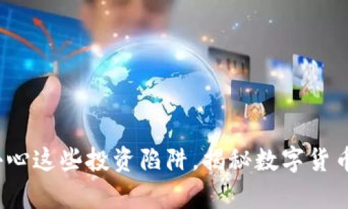 虚拟币坑:小心这些投资陷阱,揭秘数字货币背后的真相