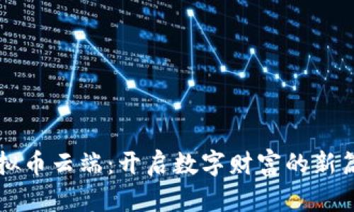 虚拟币云端:开启数字财富的新篇章