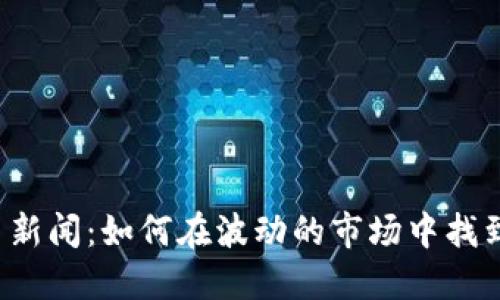 虚拟币交易新闻:如何在波动的市场中找到你的机会?
