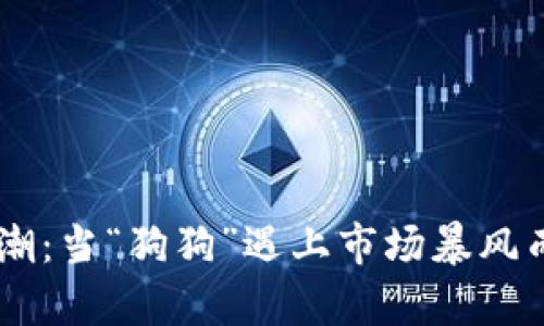 狗狗虚拟币涨跌潮:当“狗狗”遇上市场暴风雨,这...是真的吗?