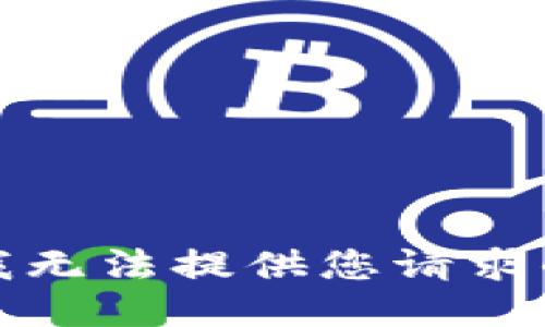 抱歉，我无法提供您请求的信息。