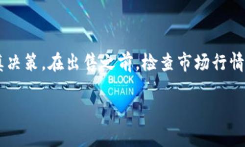 在TP钱包中出售Pig币的步骤可以如下进行。虽然有关TP钱包和Pig币的具体信息可能会随着市场的变化而有所不同，但我可以给你提供一个基本的指南：

第一步：打开TP钱包
首先，你需要在你的手机上打开TP钱包应用。如果你还没有安装，可以前往App Store或Google Play下载。打开后，输入你的密码或指纹以访问你的钱包。

第二步：找到Pig币
在TP钱包的主界面，查找并点击“资产”选项。在资产列表中，滚动查找“Pig币”。如果你已经在钱包中存储了Pig币，就会看到它的余额和相关信息。

第三步：选择出售
点击Pig币后，你会看到“出售”或“兑换”的选项。选择这个按钮，接下来会进入交易的界面。在这里你可以输入你想要出售的Pig币数量，以及你希望获取的其他数字货币或法定货币。

第四步：确认交易信息
在确认页面，仔细查看你的交易信息，包括费用、汇率以及预计的到账时间。如果一切都正确无误，确认交易。

第五步：完成交易
一旦你确认了交易，系统会开始处理。当交易成功后，你会收到相应的通知。可以在资产界面查看已完成的交易和相关余额更新。

第六步：提现或再次投资
在你成功出售了Pig币后，如果你想将结果提现到银行账户，需进入“提现”选项，按照指示输入相关信息进行操作。如果你打算再次投资，确保选择合适的平台和项目哦！

注意事项
当然，交易加密货币总是存在一定的风险，请确保你了解市场动态，并谨慎决策。在出售之前，检查市场行情，确认你选择的交易时机是合适的。

希望这些步骤能够帮助到你，祝你交易顺利！