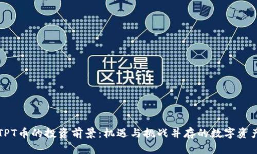 未来TPT币的投资前景:机遇与挑战并存的数字资产之路