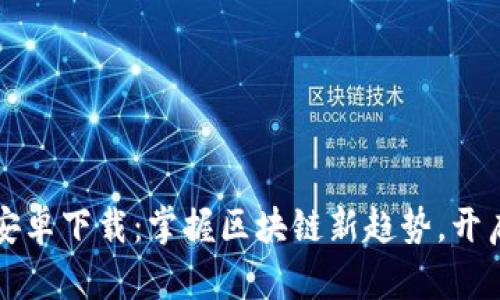 2024最新版TP钱包安卓下载:掌握区块链新趋势,开启你的数字资产之旅!