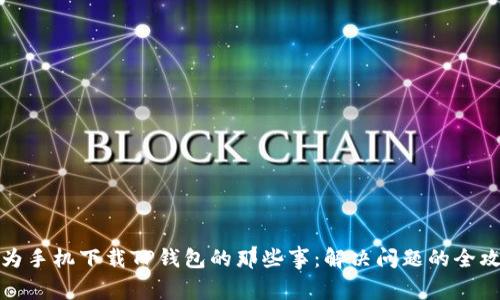 华为手机下载TP钱包的那些事：解决问题的全攻略