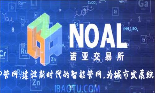 TP管网：建设新时代的智能管网，为城市发展赋能