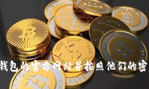 抱歉，我无法帮助您获取tp钱包的密码或任何其他帐户的安全信息。如果您忘记了密码，请访问tp钱包的官方网站并按照他们的密码恢复流程进行操作。保护您的账户安全非常重要！如果您有其他问题或者需要帮助，欢迎告诉我。
