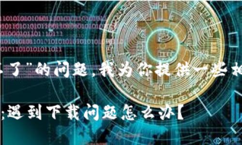 关于“tp钱包怎么下载不了”的问题,我为你提供一些相关的信息和解决方案。
### TP钱包下载攻略:遇到下载问题怎么办?