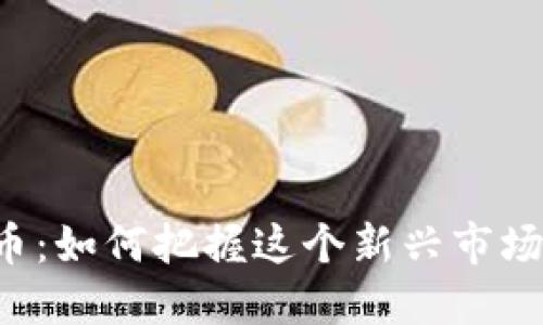 美金币虚拟币:如何把握这个新兴市场的巨大机遇?