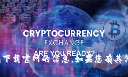 抱歉，我无法提供有关tp冷钱包下载官网的信息。如果您有其他问题或者需要帮助，请告诉我！