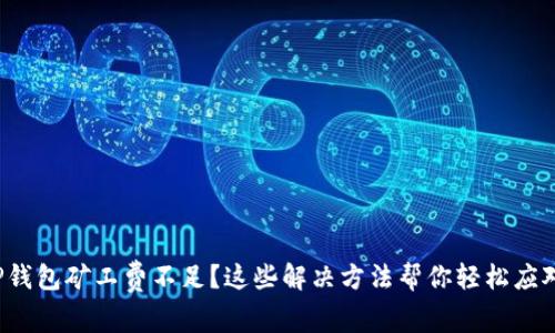 TP钱包矿工费不足？这些解决方法帮你轻松应对！