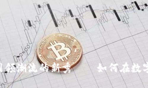 BVG虚拟币:探索这款引领潮流的新秀——如何在数字货币市场中脱颖而出?