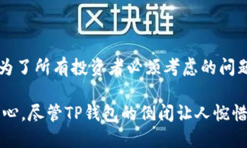 TP钱包的未来：如何应对数字资产管理新挑战

TP钱包, 数字资产, 区块链, 加密货币/guanjianci

TP钱包：从崛起到面临挑战

TP钱包，曾是数字货币投资者的热门选择，凭借其用户友好的界面和各种功能吸引了大量用户。然而，随着数字资产市场的波动，尤其是在极端市场条件下，TP钱包的现状却引发了广泛讨论——它真的要倒闭了吗？这种情况让许多投资者感到不安，甚至引发了对整个行业稳定性的担忧，那...我们该如何应对呢？

TP钱包倒闭的背后：究竟发生了什么？

投资的世界变化莫测，TP钱包的倒闭并非偶然。它的出现伴随着区块链技术的兴起，让许多人看到了数字资产的希望。然而，当价格开始不稳定的时候，过度的投机行为开始显现，TP钱包也难以幸免。许多用户在牛市中蜂拥而至，却在随后的熊市中选择逃离，导致其庞大的用户基础逐渐崩溃。

不仅如此，竞争对手的崛起也是一个不容忽视的因素。市场上涌现出许多新型钱包，它们提供了更安全、更便捷的服务，这让TP钱包在吸引新用户方面变得越来越困难。此外，安全性问题也成了关键——几次黑客攻击让用户们对TP钱包的信心大幅下降，资金安全成为了最优先考虑的问题。

用户流失的影响：不仅仅是数字资产的损失

TP钱包的不幸在于，它不仅失去了用户的信任，信任是数字货币生态系统中最为重要的因素。当用户纷纷撤回资产，TP钱包面临的将不仅仅是资金问题，更是声誉的危机。想象一下，当用户看到自己的朋友或家人转向其他平台，自然会开始怀疑TP钱包的可靠性，甚至想：“我有没有被这个钱包坑了呢？”

而这也引起了媒体的关注——TP钱包是否会成为数字资产行业的又一个警示案例？虽然它的倒闭可能并不代表整个行业的衰退，却无疑给了其他钱包制造商一个深刻的教训：安全性和用户信任是生存的命脉。

如何应对TP钱包倒闭的风险：投资者的自我保护措施

面对TP钱包倒闭的消息，投资者们应该采取怎样的措施来保护自己的利益呢？首先，分散投资是关键。将资产分散到不同的钱包和平台中，可以降低因单一钱包问题导致的风险。这样即使某个平台出现意外，也不会对整体的资产配置造成致命影响……毕竟，万一真的有一天，我们的投资像TP钱包一样，在一夜之间化为泡影，那可真是让人心碎。

其次，保持对钱包的定期审查也是十分重要的。关注钱包的安全性、客户评价、是否存在监管合规等问题——及时做出调整。如果发现某个平台的用户反馈一直在下降，那就该考虑寻找更安全、更可靠的替代方案。

未来趋势：数字资产管理的转型

TP钱包的倒闭引发了人们对未来数字资产管理的思考。随着区块链技术的不断进步，安全性和用户体验将成为新钱包竞争的核心。我们也许能看到更多的创新解决方案出现，比如采用多重签名技术、进一步增强用户隐私保护等……这让人不禁期待，数字资产管理行业的未来是否会更光明？

与此同时，用户教育也愈发显得重要。让用户懂得数字资产的本质，了解风险，才能更好地保护自己的资金安全。在这个信息爆炸的时代，或许我们应该时刻提醒自己：无论在哪里投资，风险都是不可忽视的常量。

结语：如何把握机会和挑战

TP钱包之所以引起这么大的关注，是因为它不仅仅是一个产品，更是当前数字资产行业发展的缩影。在这个瞬息万变的市场中，如何抓住机遇、应对挑战，成为了所有投资者必须考虑的问题。

对于那些仍在寻找可靠钱包的用户，建议大胆尝试新兴钱包，关注市场趋势，但同时也要保持足够的谨慎——在追求收益的过程中，安全的问题不可掉以轻心。尽管TP钱包的倒闭让人惋惜，但这也可能是推动行业改革的一个契机，未来或许会更加强大、更具创新性。最后，让我们拭目以待吧……