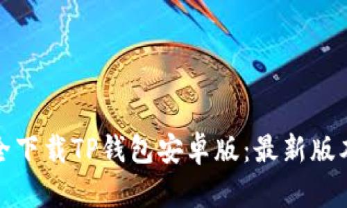 如何安全下载TP钱包安卓版：最新版本全攻略