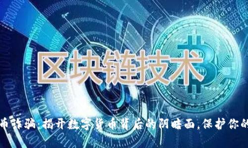 长沙虚拟币诈骗：揭开数字货币背后的阴暗面，保护你的财富安全