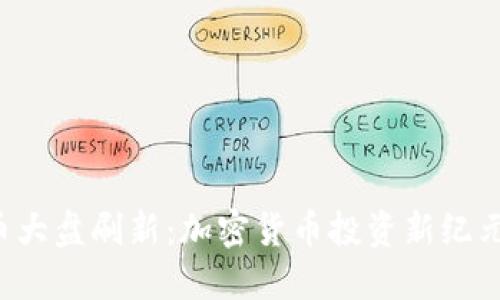 虚拟币大盘刷新:加密货币投资新纪元来临?