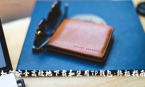如何安全高效地下载和使用TP钱包：终极指南