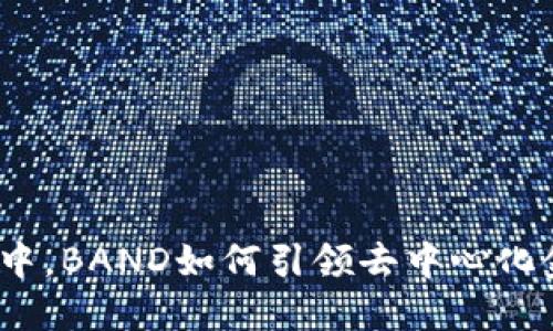 在虚拟币狂潮中,BAND如何引领去中心化金融的新风潮?