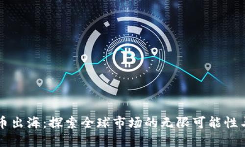 虚拟币出海:探索全球市场的无限可能性与挑战